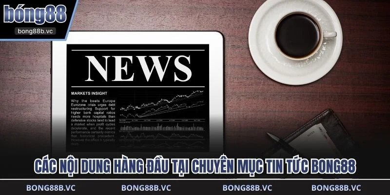 Các nội dung hàng đầu tại chuyên mục tin tức BONG88