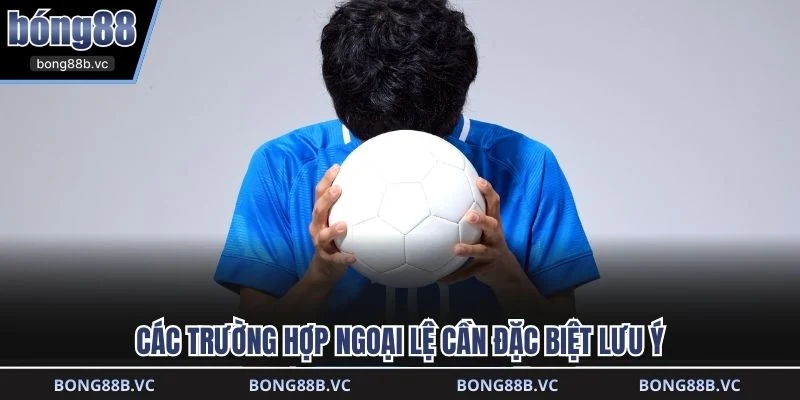 Các trường hợp ngoại lệ cần đặc biệt lưu ý