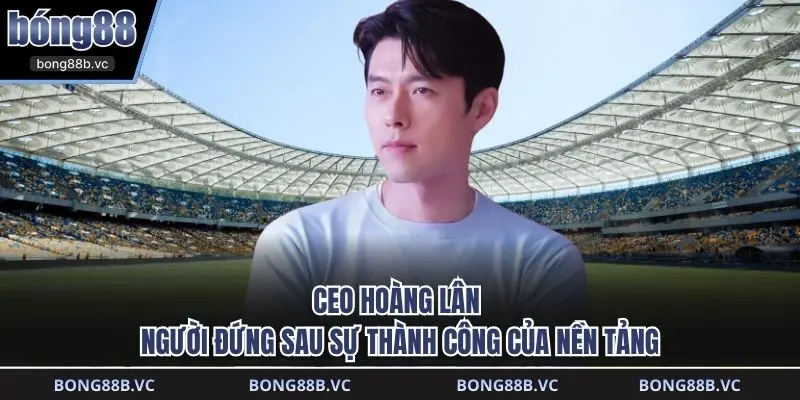 CEO Hoàng Lân - Người đứng sau sự thành công của nền tảng