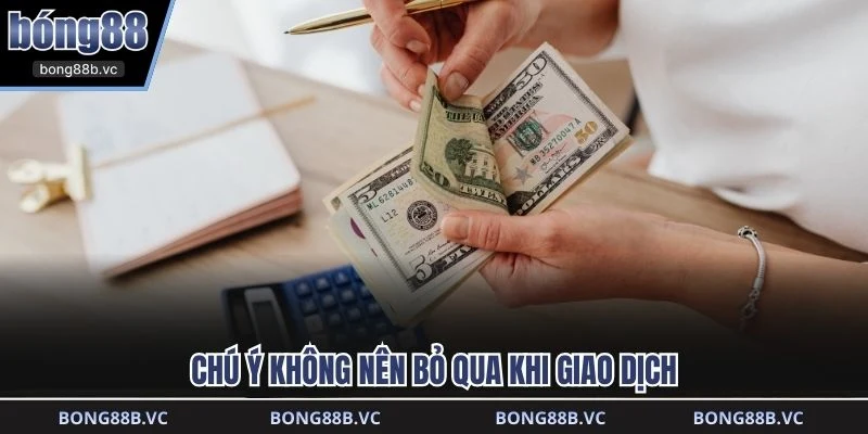 Chú ý không nên bỏ qua khi giao dịch