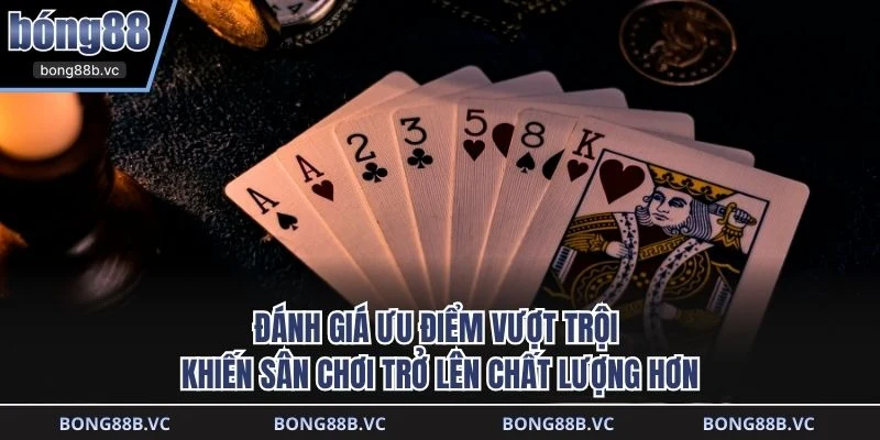 Đánh giá ưu điểm vượt trội khiến sân chơi trở lên chất lượng hơn