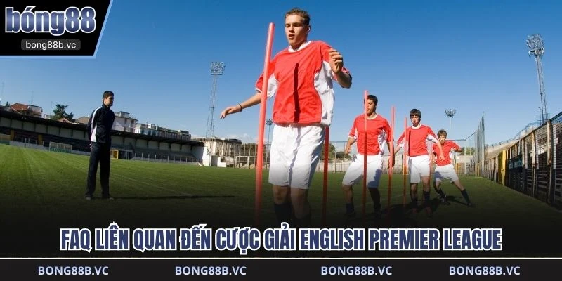 FAQ liên quan đến cược giải English Premier League