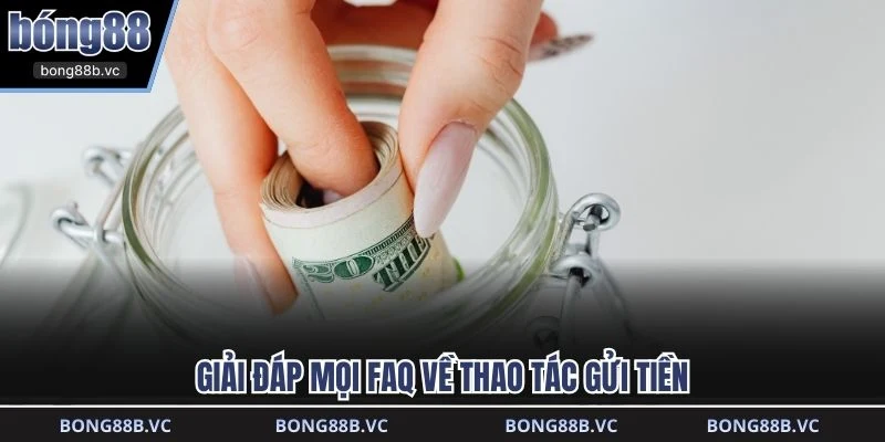Giải đáp mọi FAQ về thao tác gửi tiền