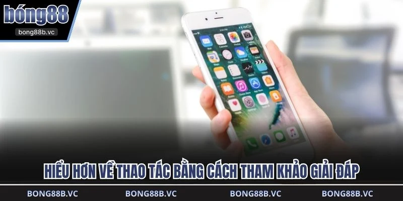 Hiểu hơn về thao tác bằng cách tham khảo giải đáp