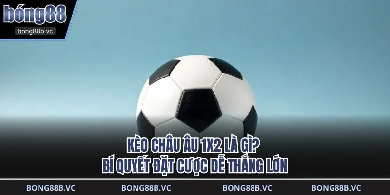 Kèo Châu Âu 1x2 là gì