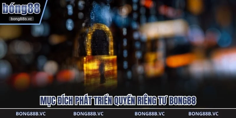 Mục đích phát triển quyền riêng tư BONG88