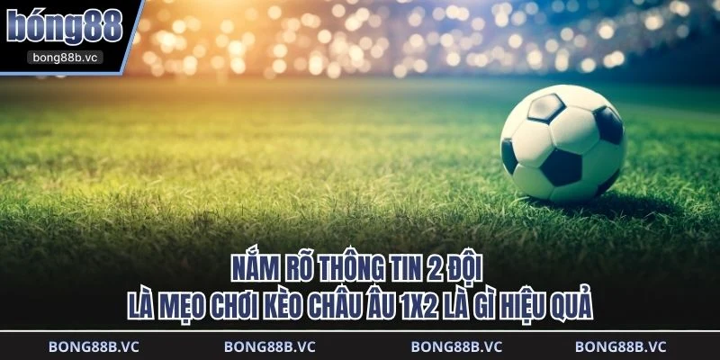 Nắm rõ thông tin 2 đội là mẹo chơi kèo Châu Âu 1x2 là gì hiệu quả