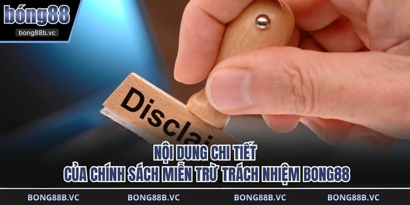 Nội dung chi tiết của chính sách miễn trừ trách nhiệm BONG88