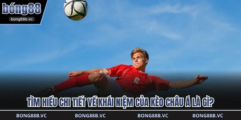 Tìm hiểu chi tiết về khái niệm của kèo châu á là gì