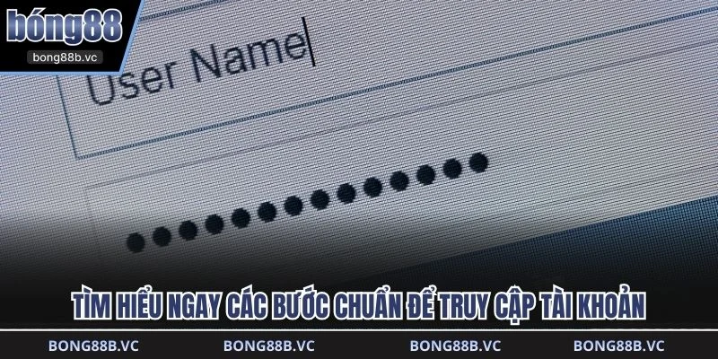 Tìm hiểu ngay các bước chuẩn để truy cập tài khoản
