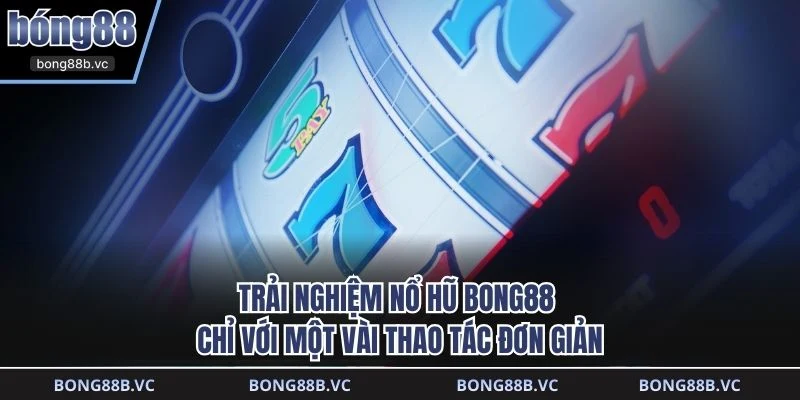Trải nghiệm Nổ Hũ BONG88 chỉ với một vài thao tác đơn giản
