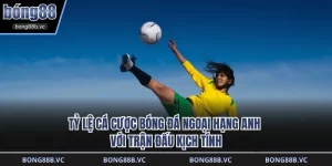 Tỷ lệ cá cược bóng đá ngoại hạng anh