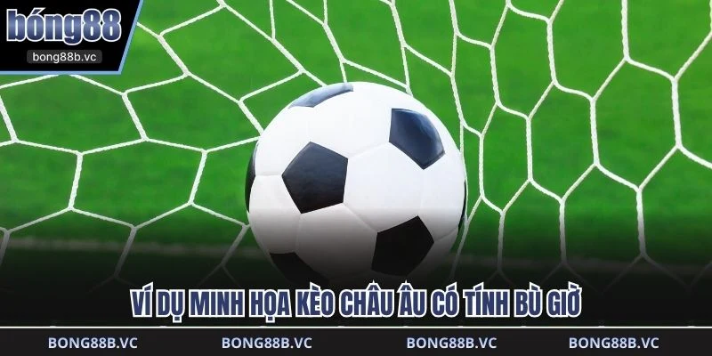 Ví dụ minh họa kèo châu Âu có tính bù giờ