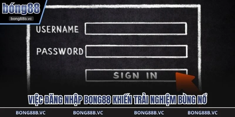 Việc đăng nhập BONG88 khiến trải nghiệm bùng nổ
